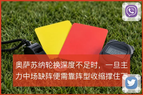 奥萨苏纳轮换深度不足时，一旦主力中场缺阵便需靠阵型收缩撑住下限