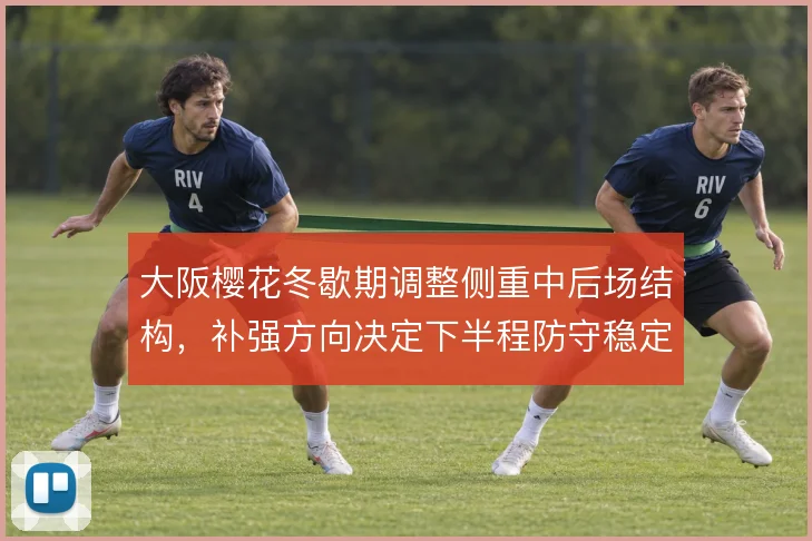 大阪樱花冬歇期调整侧重中后场结构,补强方向决定下半程防守稳定性