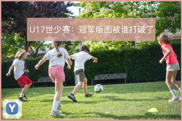 U17世少赛：冠军版图被谁打破了
