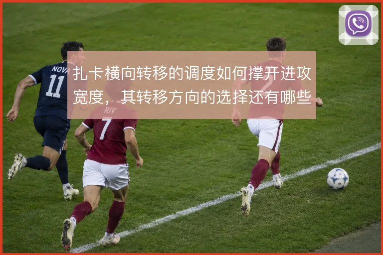 扎卡横向转移的调度如何撑开进攻宽度,其转移方向的选择还有哪些优化空间