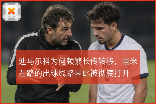 迪马尔科为何频繁长传转移，国米左路的出球线路因此被彻底打开