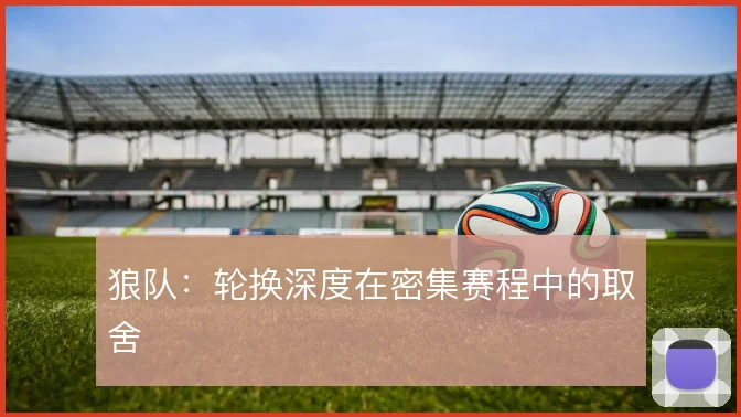 狼队:轮换深度在密集赛程中的取舍