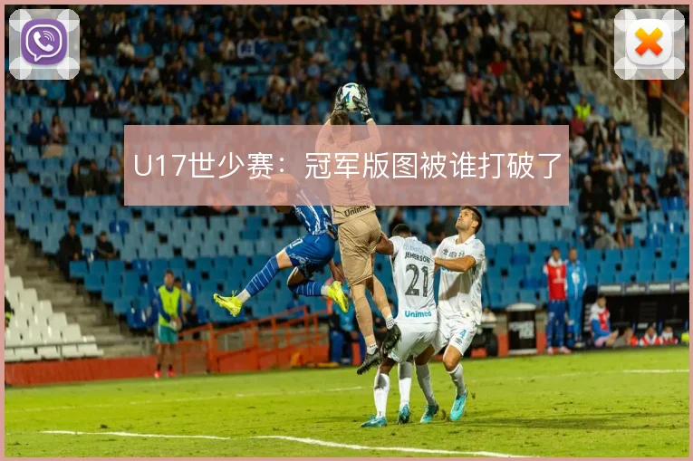 U17世少赛:冠军版图被谁打破了