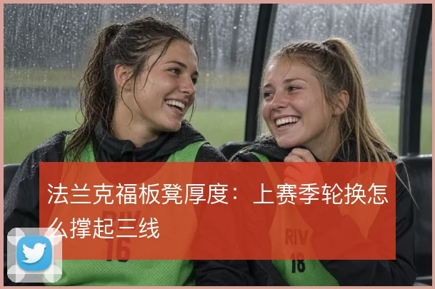 法兰克福板凳厚度:上赛季轮换怎么撑起三线