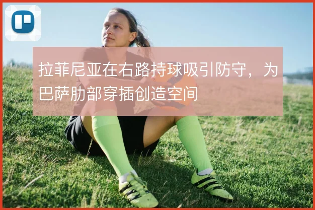 拉菲尼亚在右路持球吸引防守，为巴萨肋部穿插创造空间